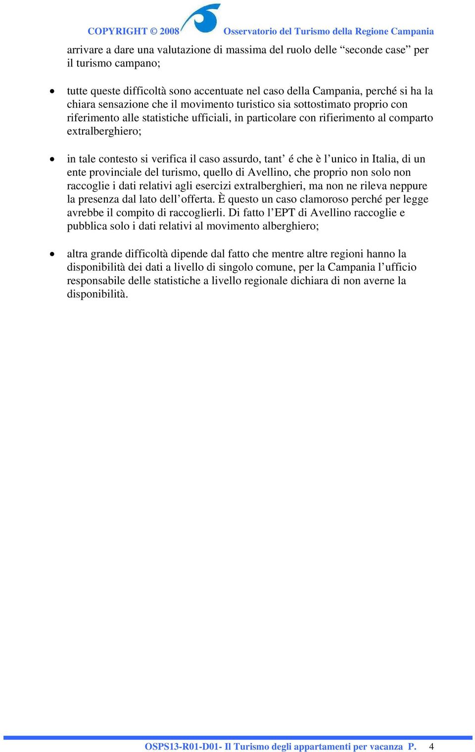 tant é che è l unico in Italia, di un ente provinciale del turismo, quello di Avellino, che proprio non solo non raccoglie i dati relativi agli esercizi extralberghieri, ma non ne rileva neppure la