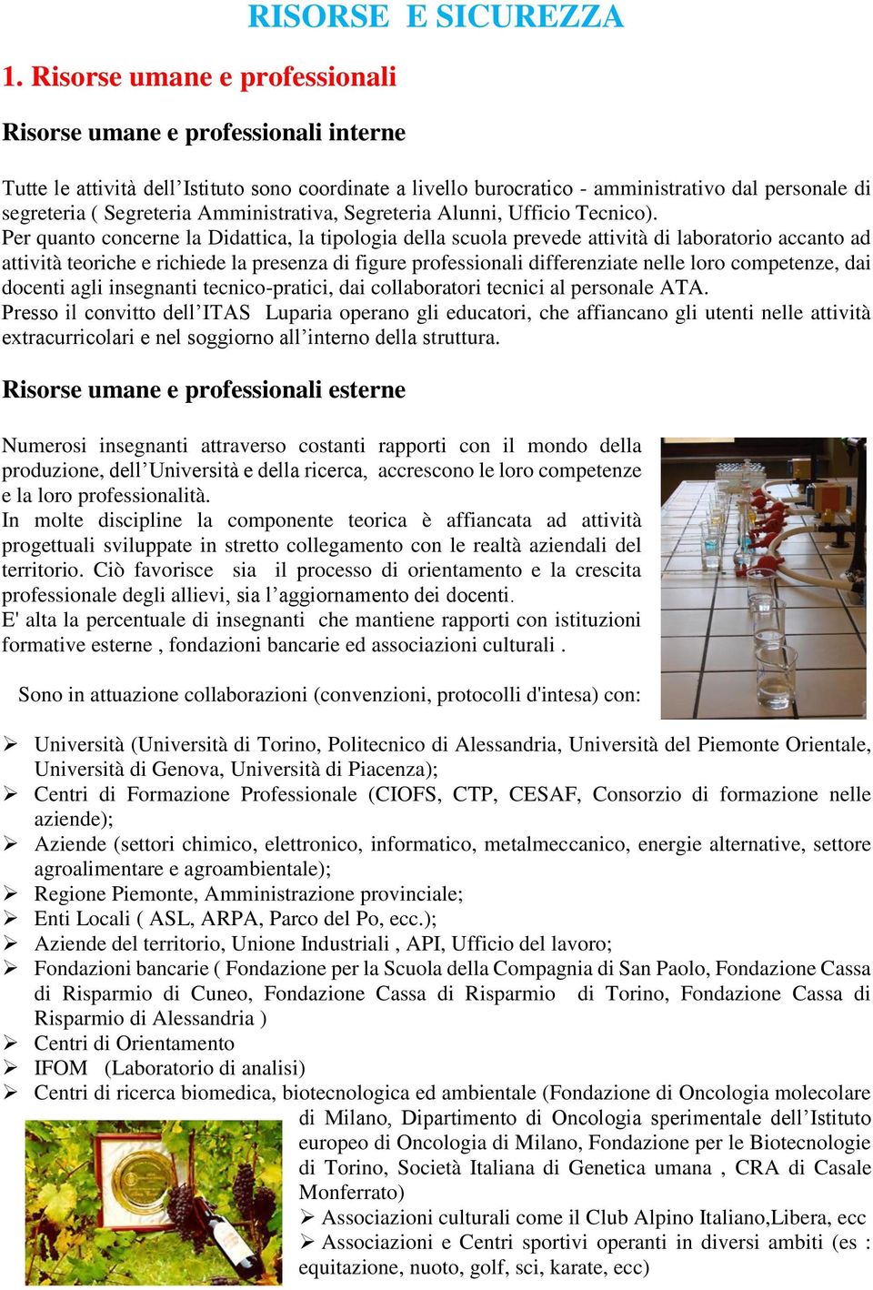 Per quanto concerne la Didattica, la tipologia della scuola prevede attività di laboratorio accanto ad attività teoriche e richiede la presenza di figure professionali differenziate nelle loro