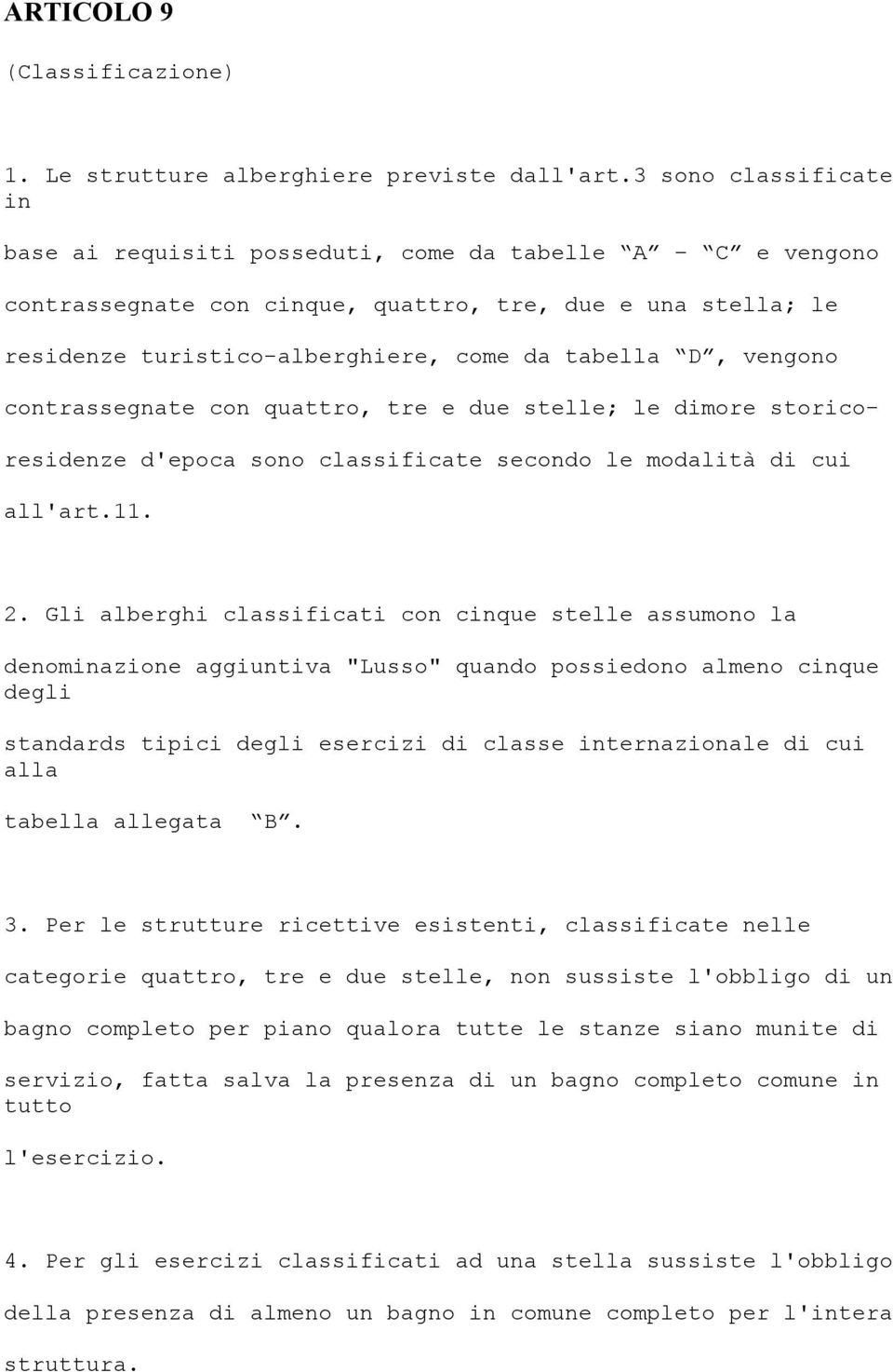 vengono contrassegnate con quattro, tre e due stelle; le dimore storico- residenze d'epoca sono classificate secondo le modalità di cui all'art.11. 2.