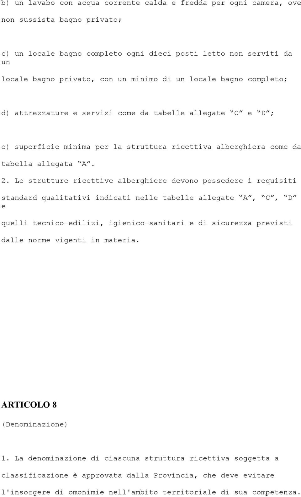 Le strutture ricettive alberghiere devono possedere i requisiti standard qualitativi indicati nelle tabelle allegate A, C, D e quelli tecnico-edilizi, igienico-sanitari e di sicurezza previsti dalle