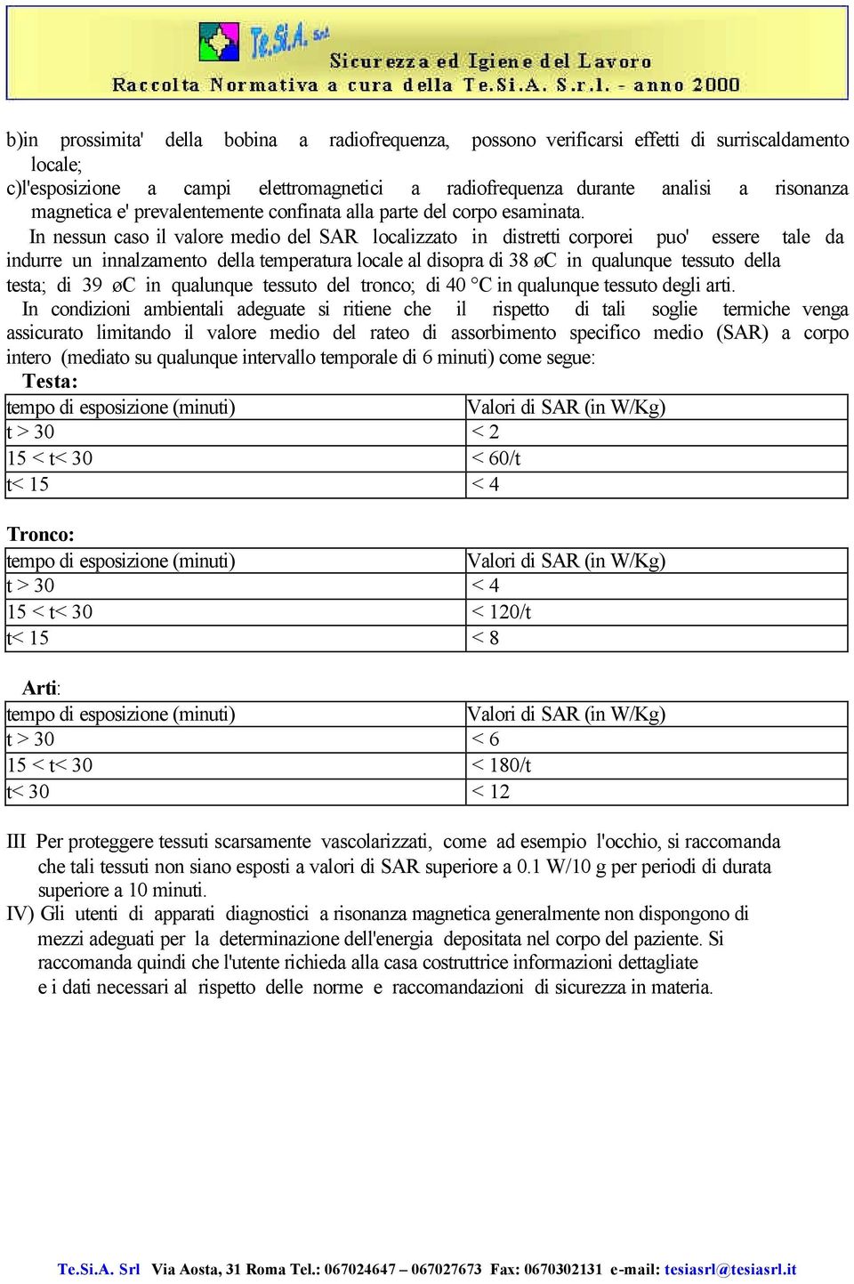 In nessun caso il valore medio del SAR localizzato in distretti corporei puo' essere tale da indurre un innalzamento della temperatura locale al disopra di 38 øc in qualunque tessuto della testa; di