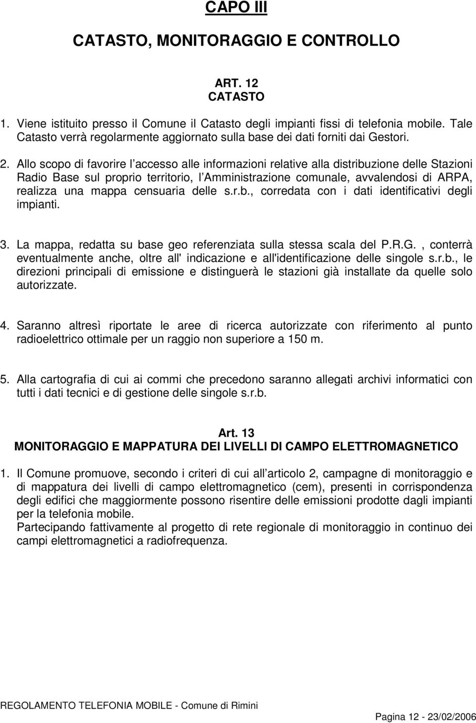 Allo scopo di favorire l accesso alle informazioni relative alla distribuzione delle Stazioni Radio Base sul proprio territorio, l Amministrazione comunale, avvalendosi di ARPA, realizza una mappa