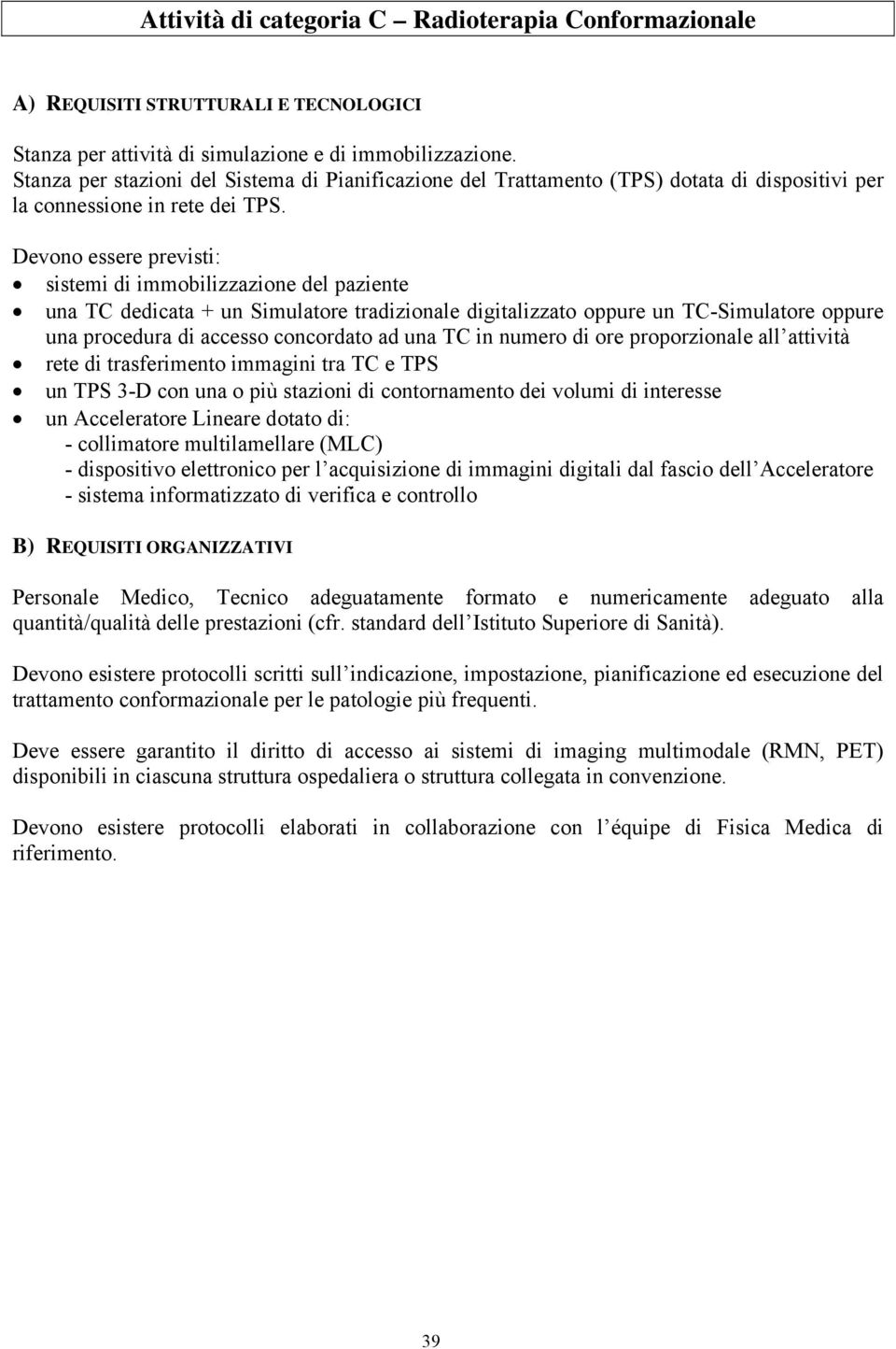 Devono essere previsti: sistemi di immobilizzazione del paziente una TC dedicata + un Simulatore tradizionale digitalizzato oppure un TC-Simulatore oppure una procedura di accesso concordato ad una