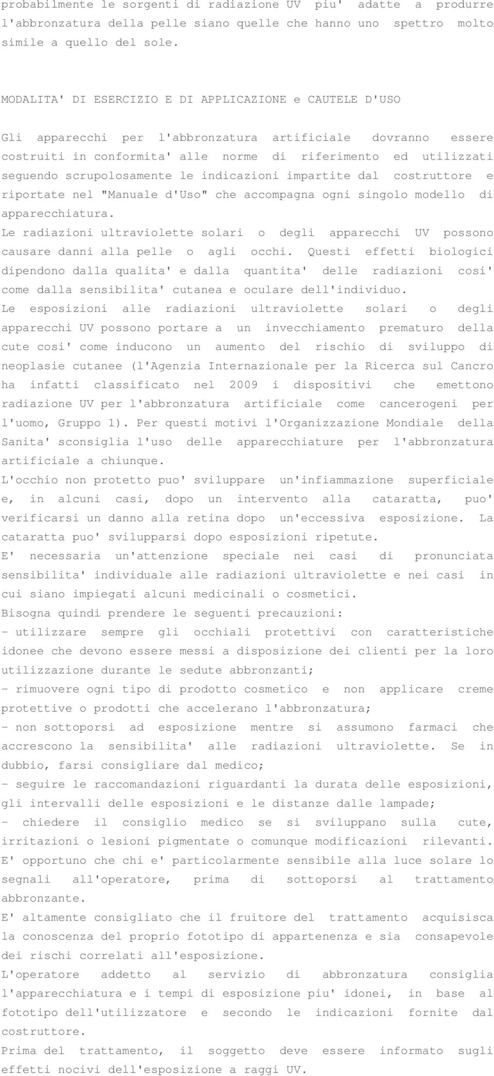 scrupolosamente le indicazioni impartite dal costruttore e riportate nel "Manuale d'uso" che accompagna ogni singolo modello di apparecchiatura.