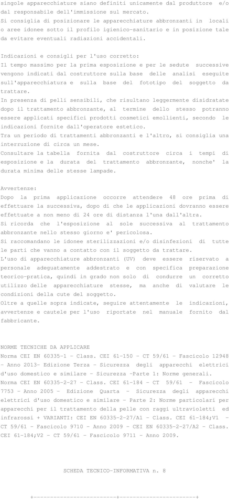 Indicazioni e consigli per l'uso corretto: Il tempo massimo per la prima esposizione e per le sedute successive vengono indicati dal costruttore sulla base delle analisi eseguite sull'apparecchiatura