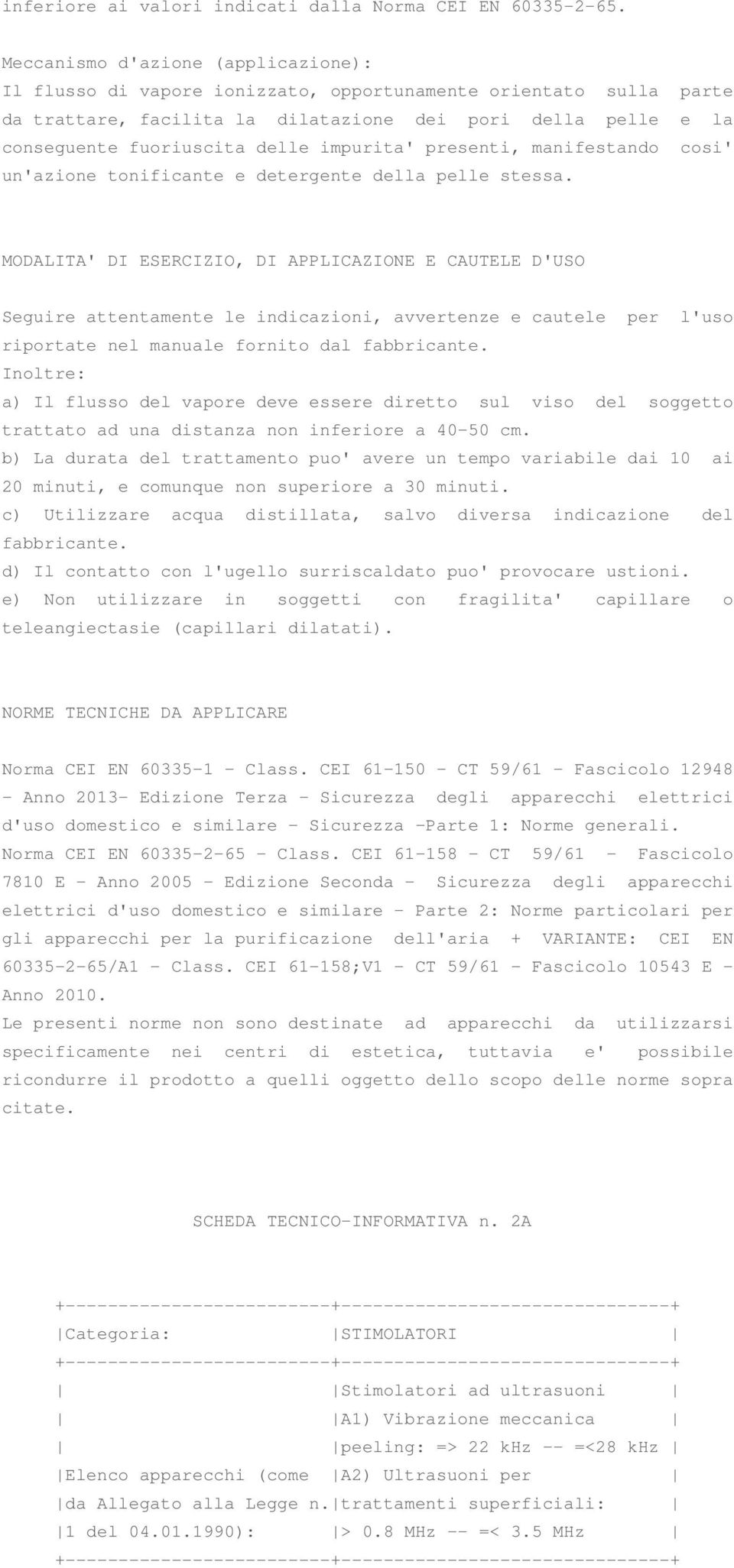 impurita' presenti, manifestando cosi' un'azione tonificante e detergente della pelle stessa.