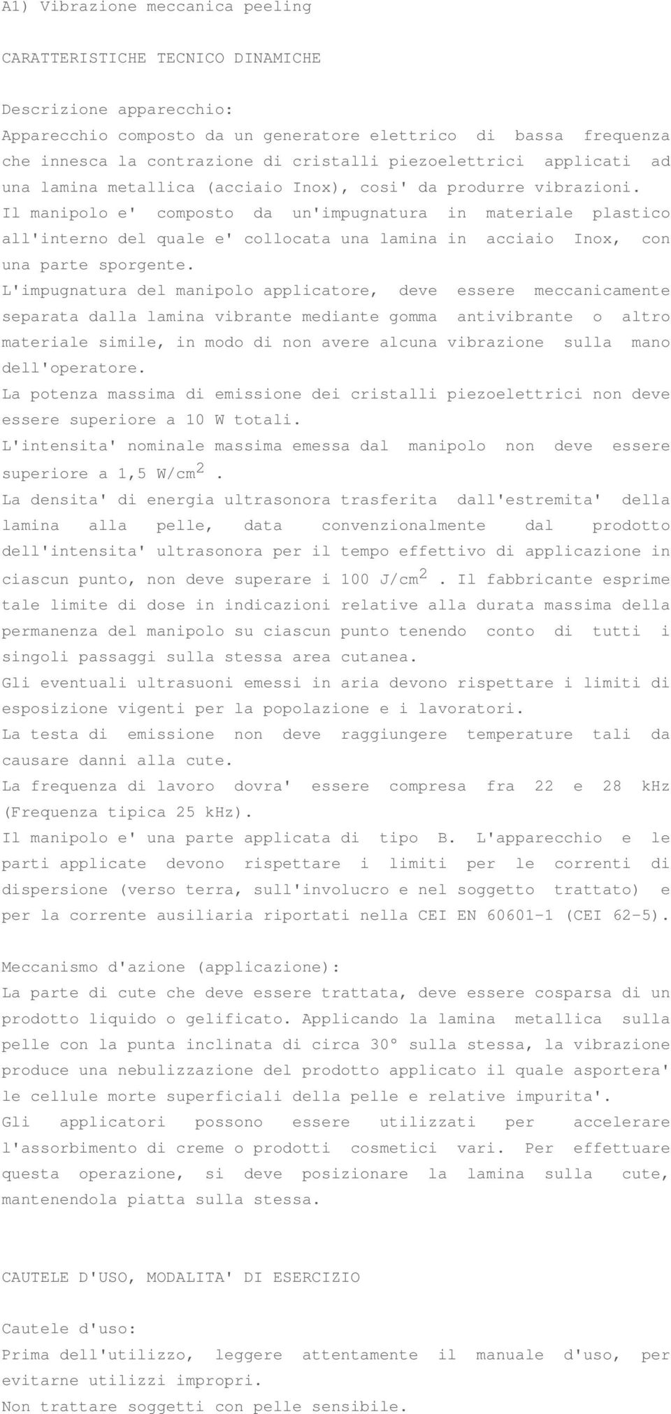 Il manipolo e' composto da un'impugnatura in materiale plastico all'interno del quale e' collocata una lamina in acciaio Inox, con una parte sporgente.