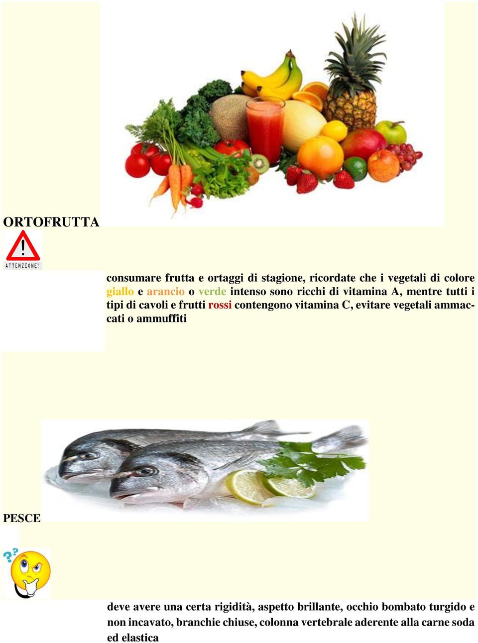 vitamina C, evitare vegetali ammaccati o ammuffiti PESCE deve avere una certa rigidità, aspetto