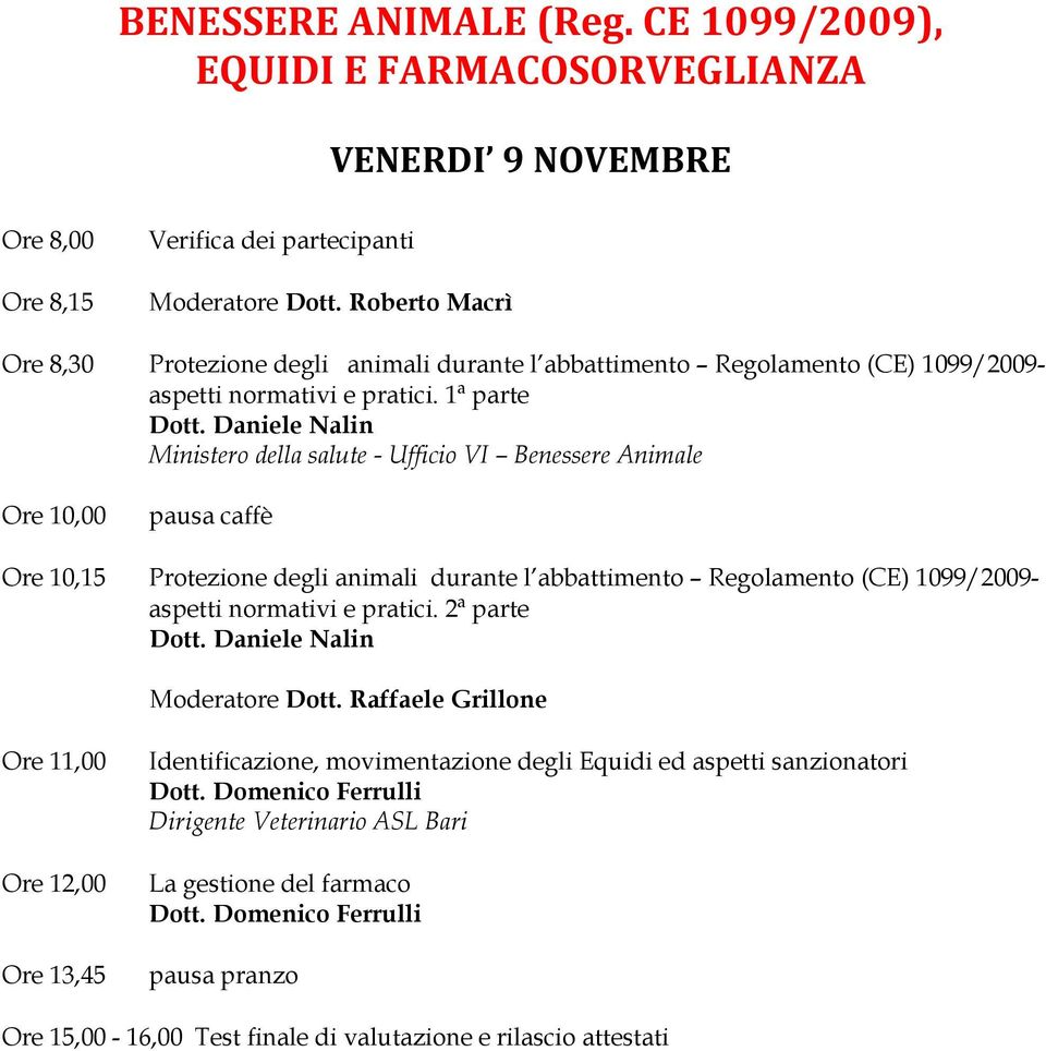 Daniele Nalin Ministero della salute - Ufficio VI Benessere Animale Ore 10,00 Ore 10,15 Protezione degli animali durante l abbattimento Regolamento (CE) 1099/2009- aspetti normativi e pratici.