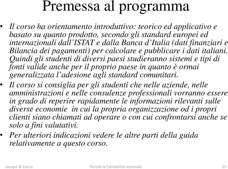 Quindi gli studenti di diversi paesi studieranno sistemi e tipi di fonti valide anche per il proprio paese in quanto è ormai generalizzata l adesione agli standard comunitari.