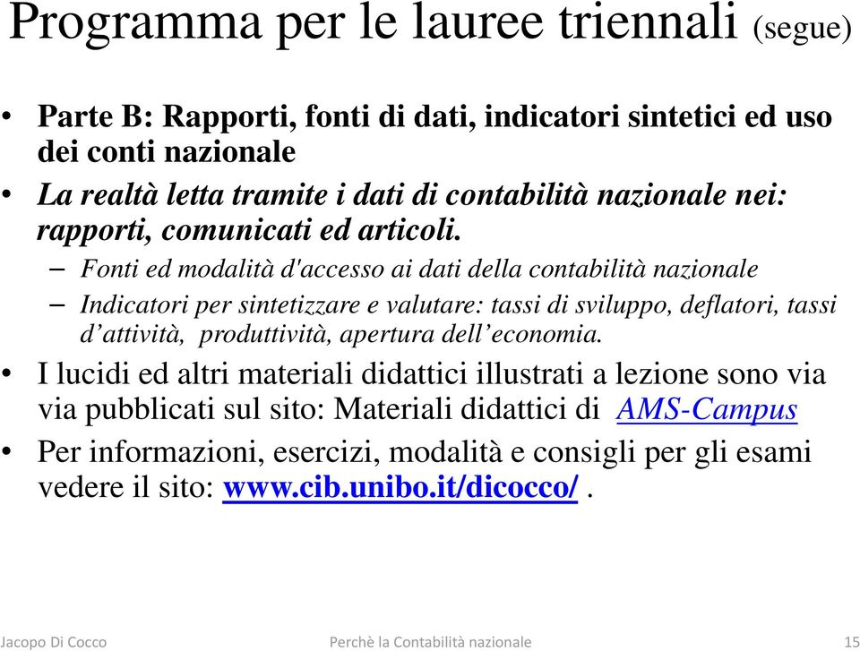 Fonti ed modalità d'accesso ai dati della contabilità nazionale Indicatori per sintetizzare e valutare: tassi di sviluppo, deflatori, tassi d attività, produttività, apertura