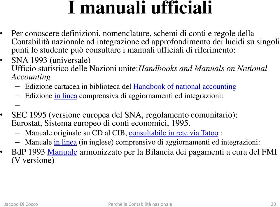 of national accounting Edizione in linea comprensiva di aggiornamenti ed integrazioni: SEC 1995 (versione europea del SNA, regolamento comunitario): Eurostat, Sistema europeo di conti economici, 1995.