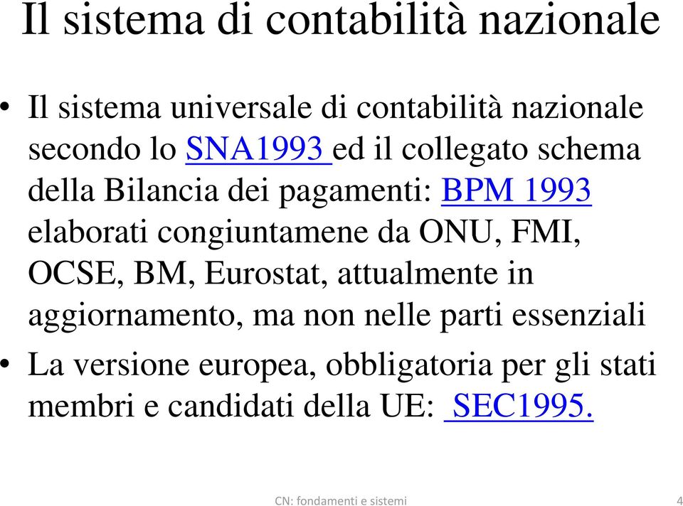 ONU, FMI, OCSE, BM, Eurostat, attualmente in aggiornamento, ma non nelle parti essenziali La