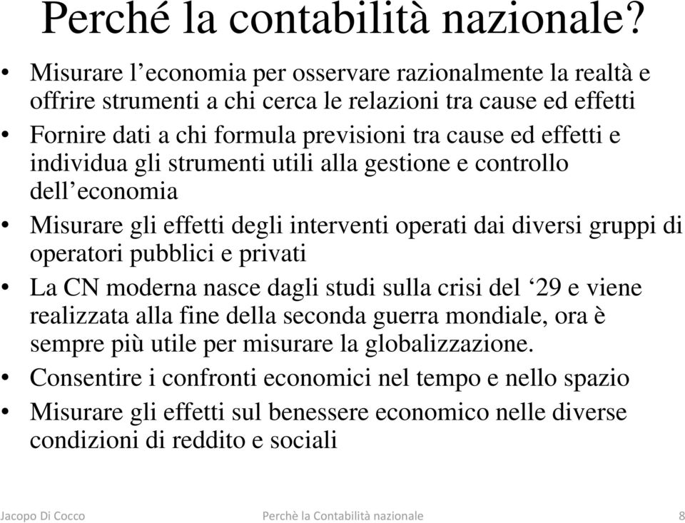 individua gli strumenti utili alla gestione e controllo dell economia Misurare gli effetti degli interventi operati dai diversi gruppi di operatori pubblici e privati La CN moderna nasce