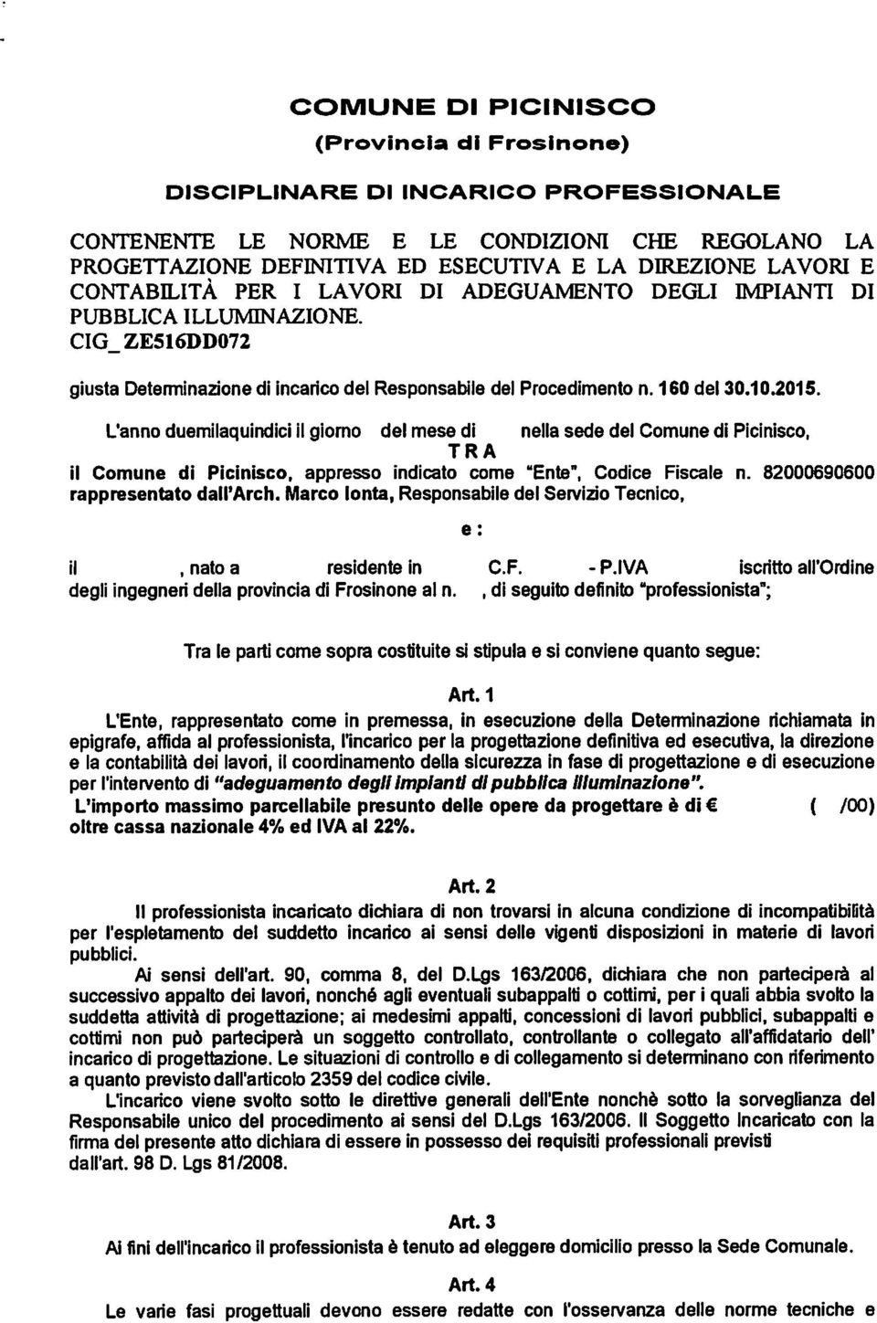 L'anno duemilaquindici il giorno del mese di nella sede del Comune di Picinisco, TRA il Comune di Picinisco, appresso indicato come "Ente", Codice Fiscale n. 82000690600 rappresentato dall'arch.