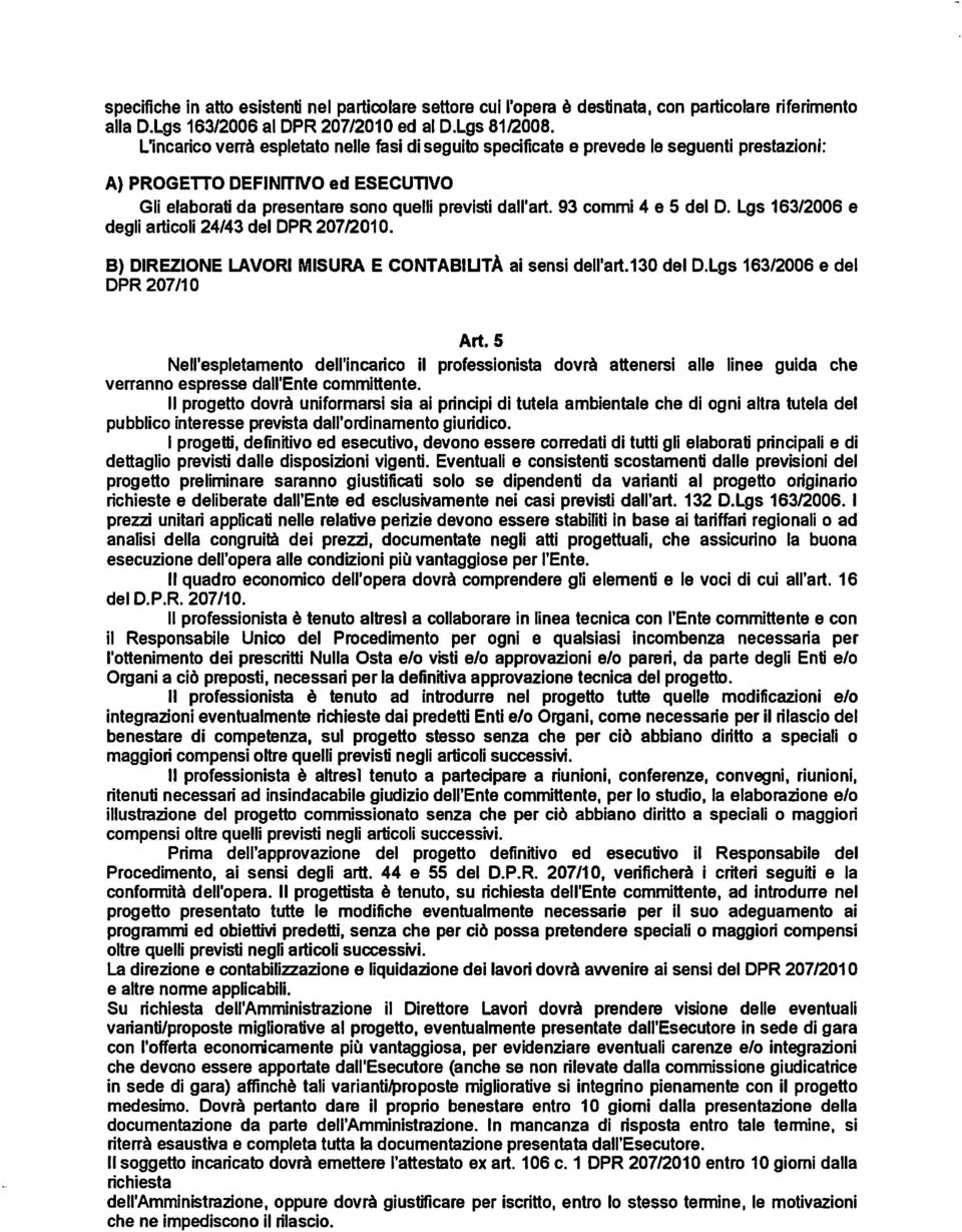 4 e 5 del D. Lgs 163/2006 e degli articoli 24/43 del DPR 207/2010. B) DIREZIONE LAVORI MISURA E CONTABIUTÀ ai sensi dell'alt. 130 del D.Lgs 163/2006 e del DPR 207/10 Art.