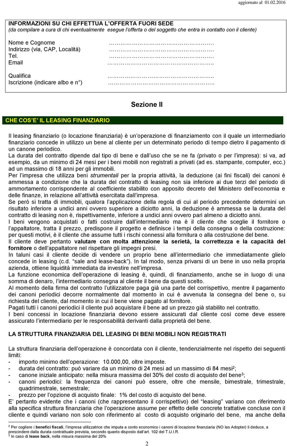 ........ Sezione II CHE COS E IL LEASING FINANZIARIO Il leasing finanziario (o locazione finanziaria) è un operazione di finanziamento con il quale un intermediario finanziario concede in utilizzo un