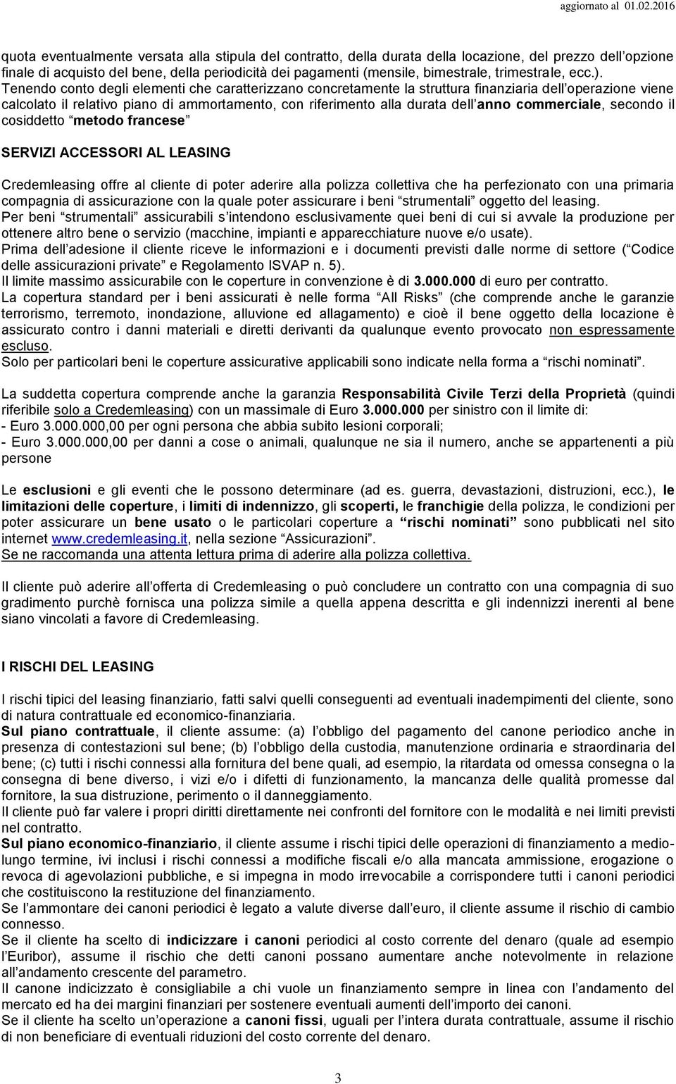 Tenendo conto degli elementi che caratterizzano concretamente la struttura finanziaria dell operazione viene calcolato il relativo piano di ammortamento, con riferimento alla durata dell anno