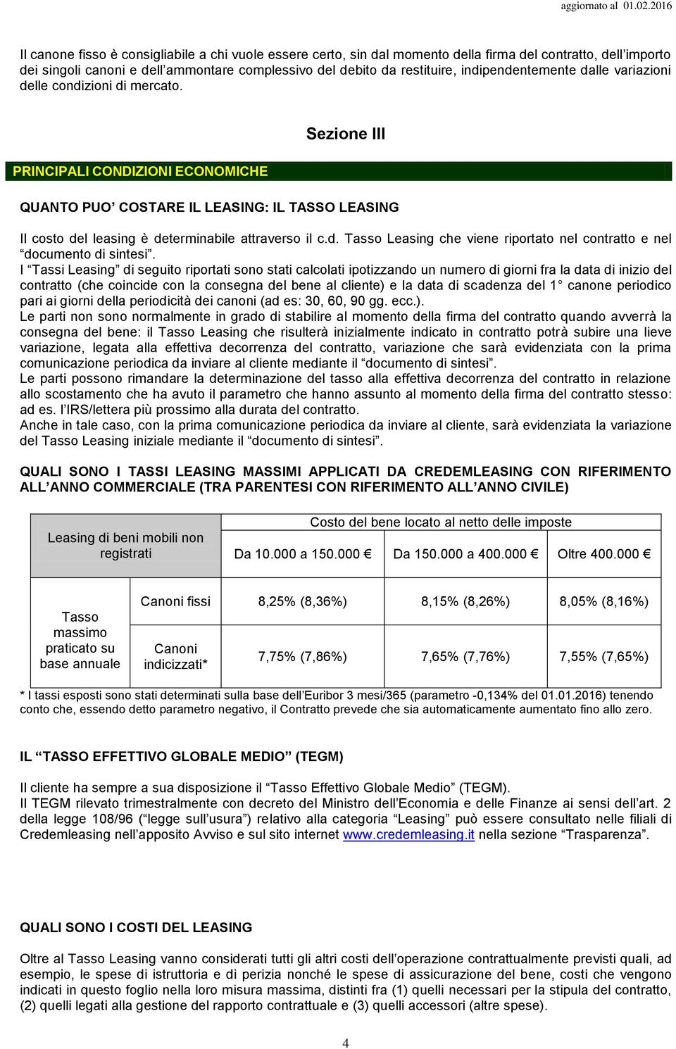 PRINCIPALI CONDIZIONI ECONOMICHE Sezione III QUANTO PUO COSTARE IL LEASING: IL TASSO LEASING Il costo del leasing è determinabile attraverso il c.d. Tasso Leasing che viene riportato nel contratto e nel documento di sintesi.