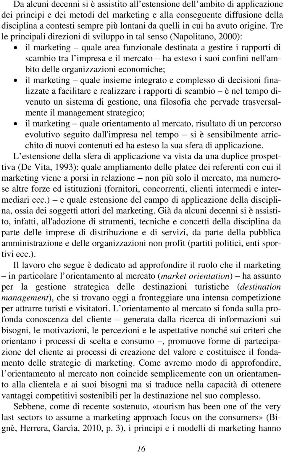 Tre le principali direzioni di sviluppo in tal senso (Napolitano, 2000): il marketing quale area funzionale destinata a gestire i rapporti di scambio tra l impresa e il mercato ha esteso i suoi