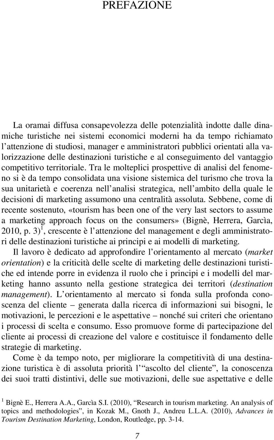 Tra le molteplici prospettive di analisi del fenomeno si è da tempo consolidata una visione sistemica del turismo che trova la sua unitarietà e coerenza nell analisi strategica, nell ambito della