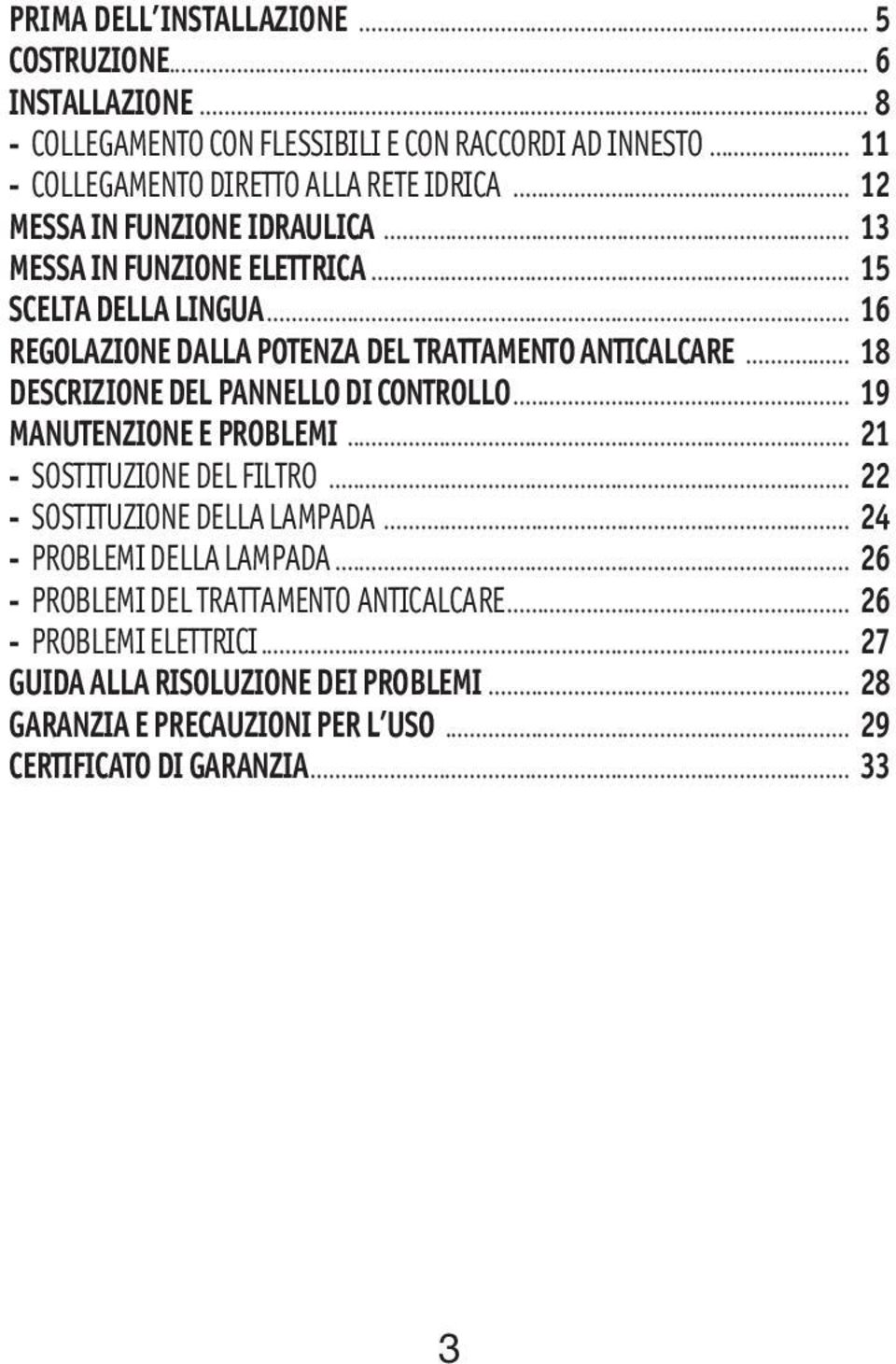 DESCRIZIONE DEL PANNELLO DI CONTROLLO... 19 MANUTENZIONE E PROBLEMI... 21 - SOSTITUZIONE DEL FILTRO... 22 - SOSTITUZIONE DELLA LAMPADA... 24 - PROBLEMI DELLA LAMPADA.