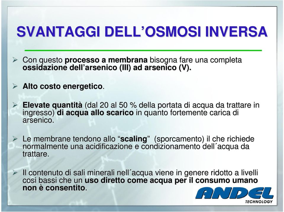 Elevate quantità (dal 20 al 50 % della portata di acqua da trattare in ingresso) di acqua allo scarico in quanto fortemente carica di arsenico.