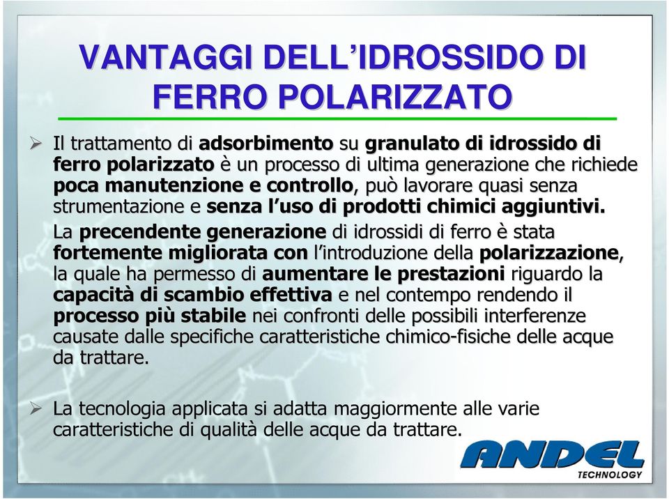 La precendente generazione di idrossidi di ferro è stata fortemente migliorata con l introduzione della polarizzazione, la quale ha permesso di aumentare le prestazioni riguardo la capacità di