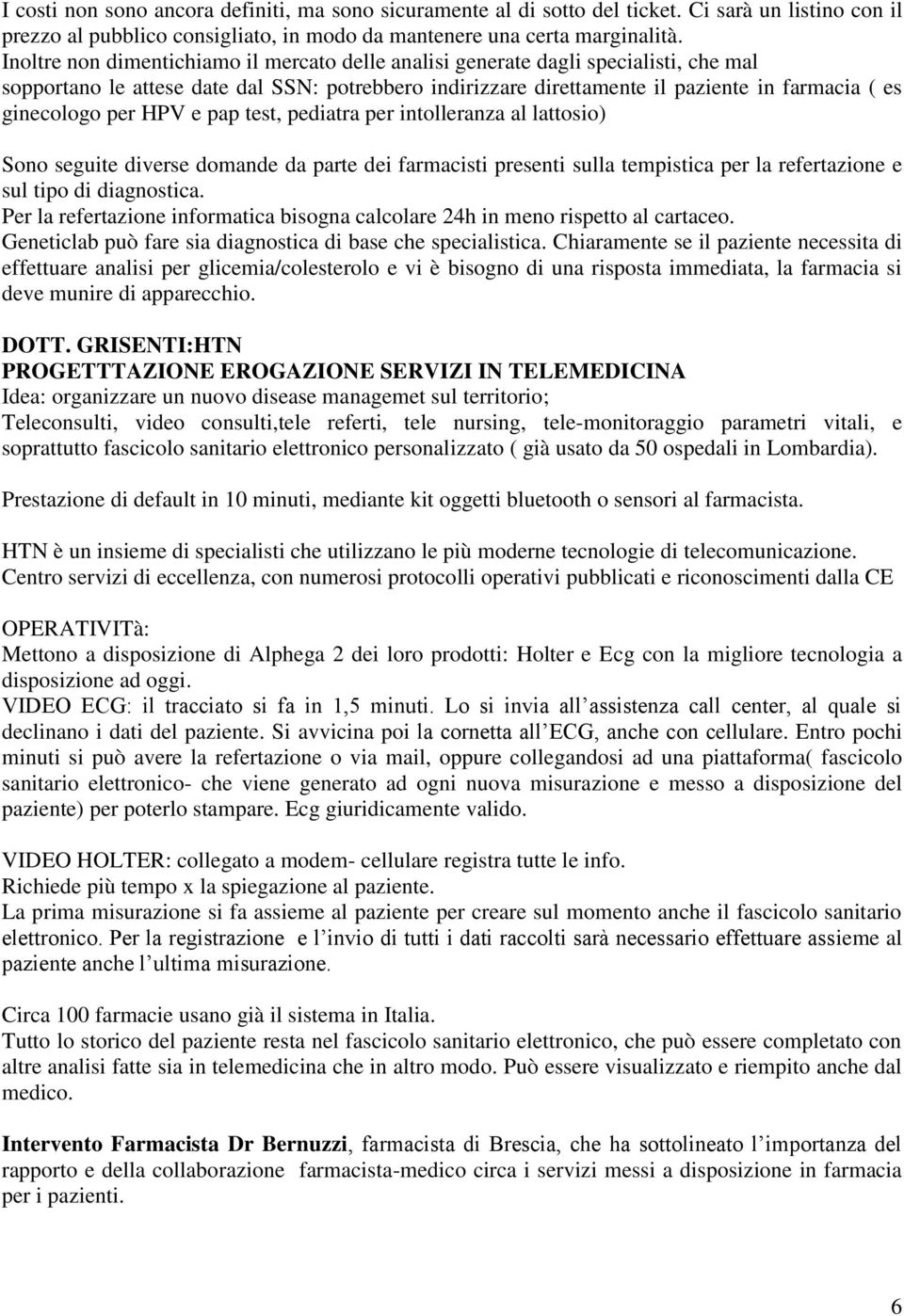 per HPV e pap test, pediatra per intolleranza al lattosio) Sono seguite diverse domande da parte dei farmacisti presenti sulla tempistica per la refertazione e sul tipo di diagnostica.