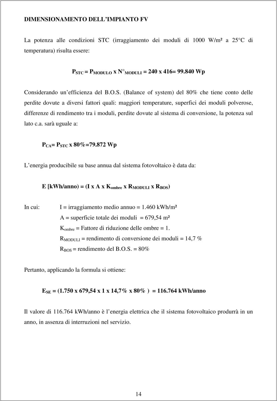 (Balance of system) del 80% che tiene conto delle perdite dovute a diversi fattori quali: maggiori temperature, superfici dei moduli polverose, differenze di rendimento tra i moduli, perdite dovute