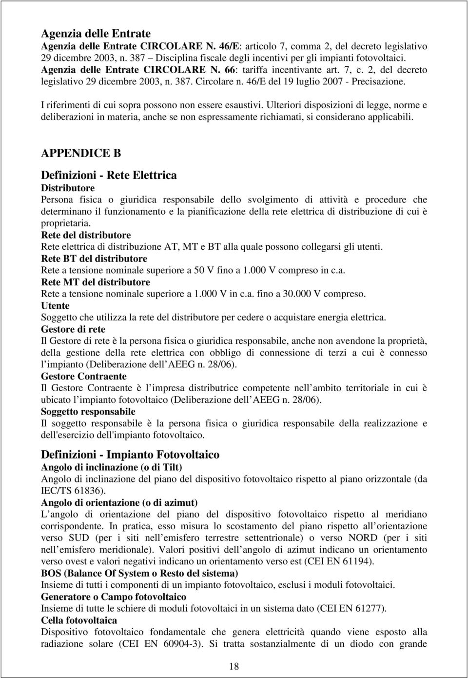 I riferimenti di cui sopra possono non essere esaustivi. Ulteriori disposizioni di legge, norme e deliberazioni in materia, anche se non espressamente richiamati, si considerano applicabili.