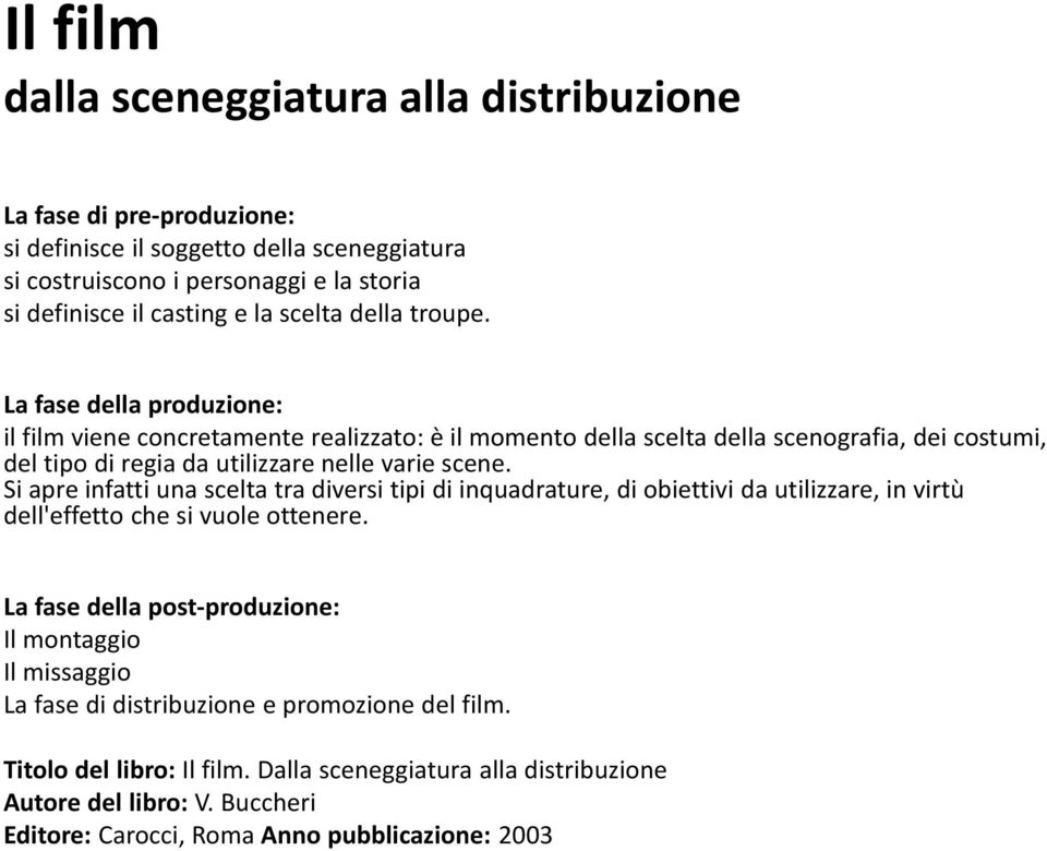 La fase della produzione: il film viene concretamente realizzato: e il momento della scelta della scenografia, dei costumi, del tipo di regia da utilizzare nelle varie scene.