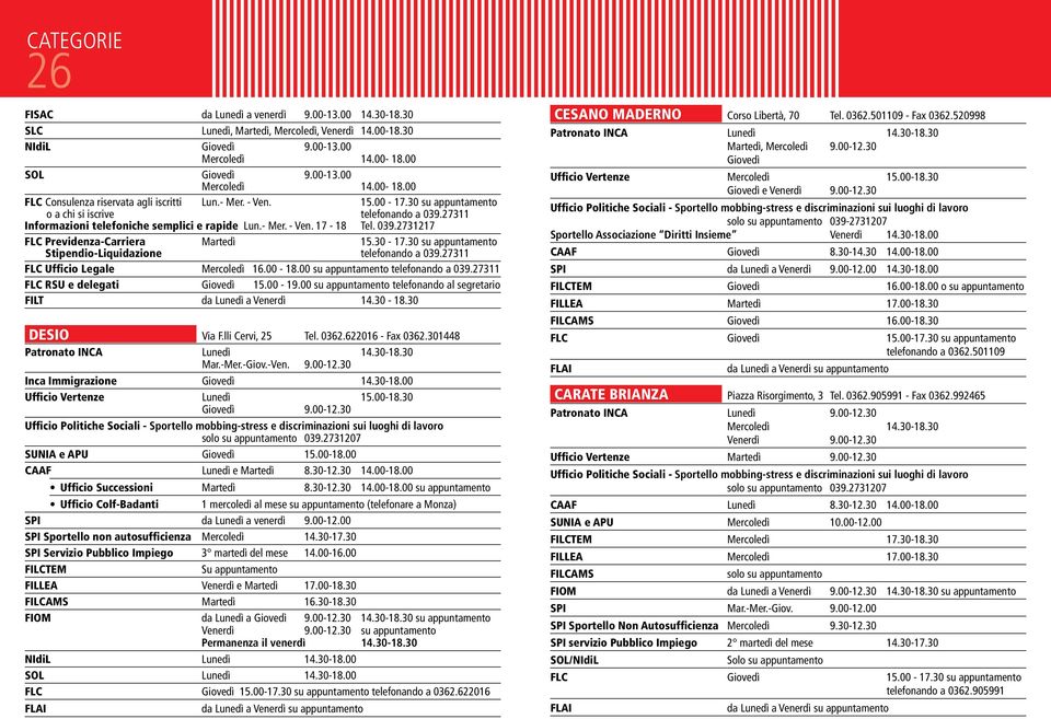 30-17.30 su appuntamento Stipendio-Liquidazione telefonando a 039.27311 FLC Ufficio Legale Mercoledì 16.00-18.00 su appuntamento telefonando a 039.27311 FLC RSU e delegati Giovedì 15.00-19.