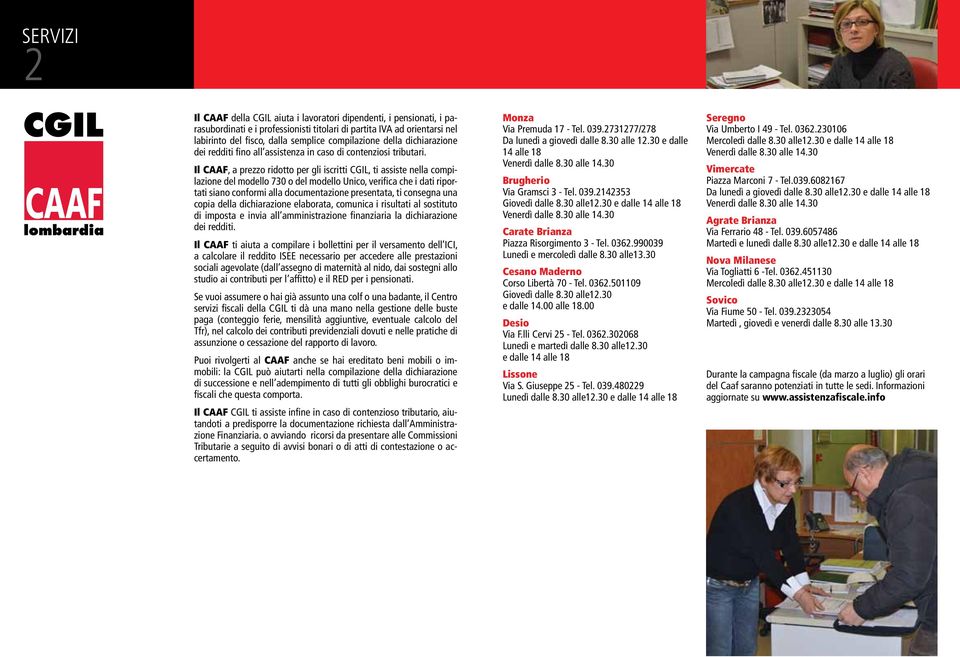 Il CAAF, a prezzo ridotto per gli iscritti CGIL, ti assiste nella compilazione del modello 730 o del modello Unico, verifica che i dati riportati siano conformi alla documentazione presentata, ti