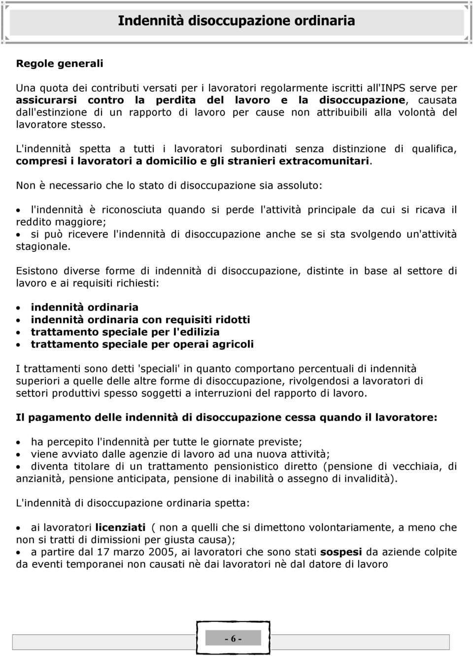 L'indennitÇ spetta a tutti i lavoratori subordinati senza distinzione di qualifica, compresi i lavoratori a domicilio e gli stranieri extracomunitari.