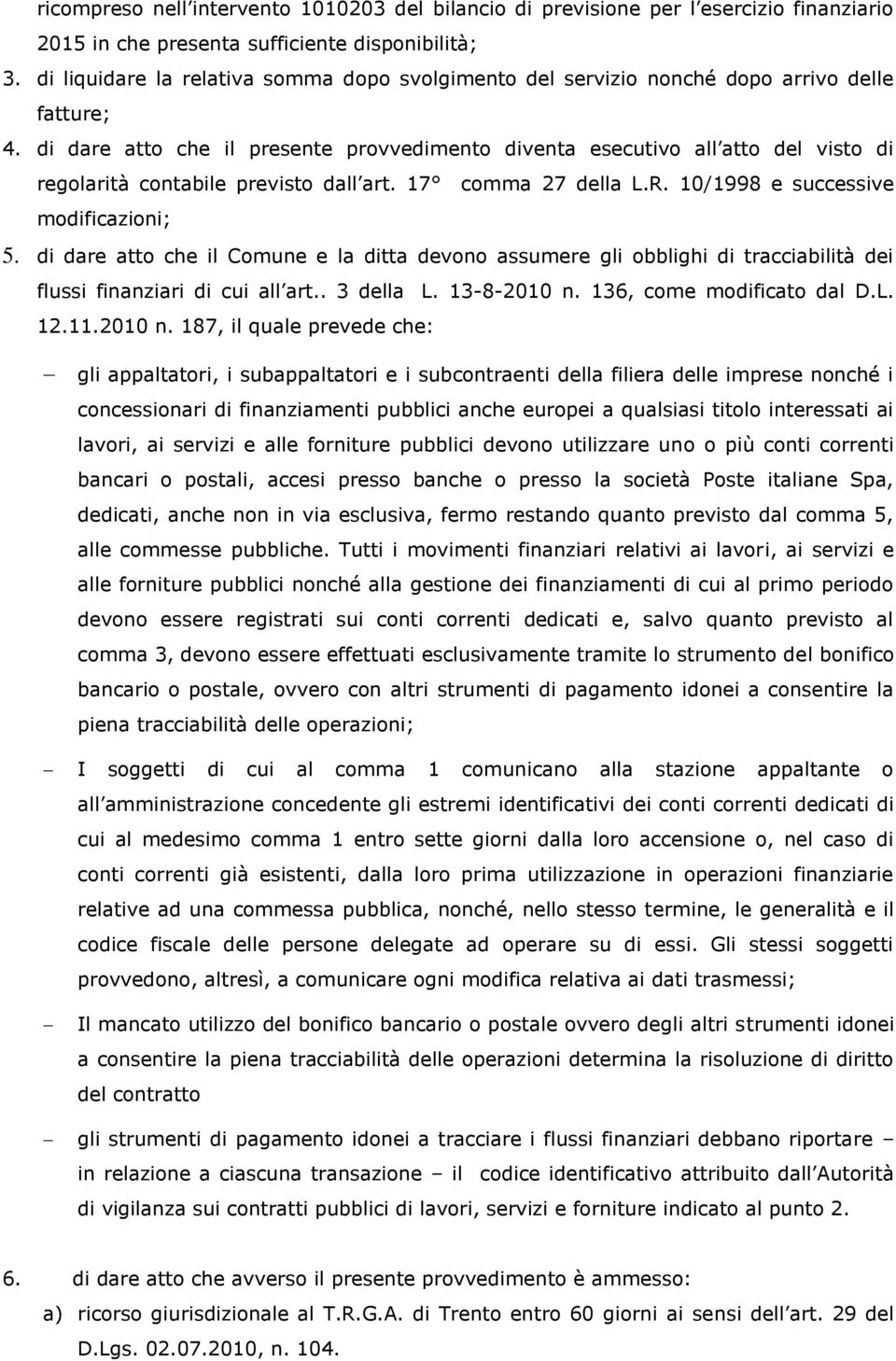 di dare atto che il presente provvedimento diventa esecutivo all atto del visto di regolarità contabile previsto dall art. 17 comma 27 della L.R. 10/1998 e successive modificazioni; 5.