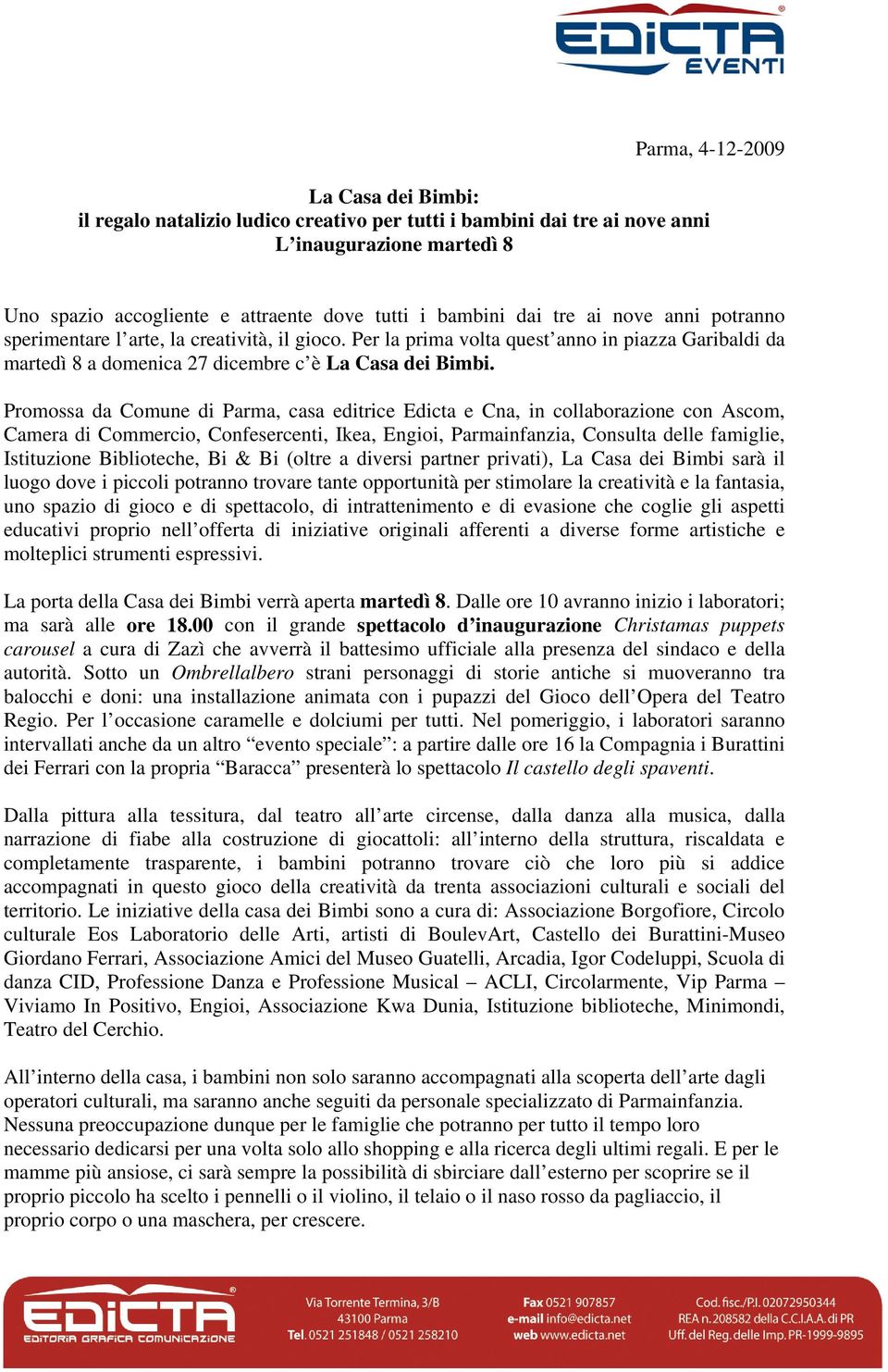 Promossa da Comune di Parma, casa editrice Edicta e Cna, in collaborazione con Ascom, Camera di Commercio, Confesercenti, Ikea, Engioi, Parmainfanzia, Consulta delle famiglie, Istituzione