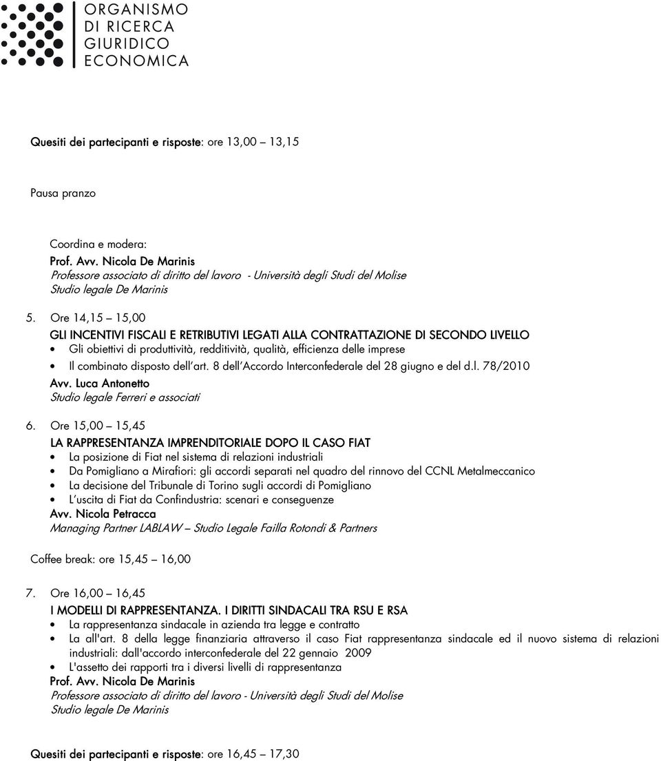 Ore 14,15 15,00 GLI INCENTIVI FISCALI I E RETRIBUTIVI LEGATI ALLA CONTRATTAZIONE NE DI SECONDO LIVELLO Gli obiettivi di produttività, redditività, qualità, efficienza delle imprese Il combinato