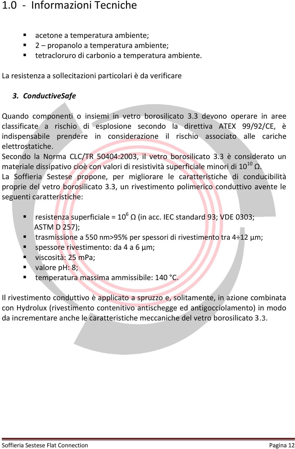 3 devono operare in aree classificate a rischio di esplosione secondo la direttiva ATEX 99/92/CE, è indispensabile prendere in considerazione il rischio associato alle cariche elettrostatiche.