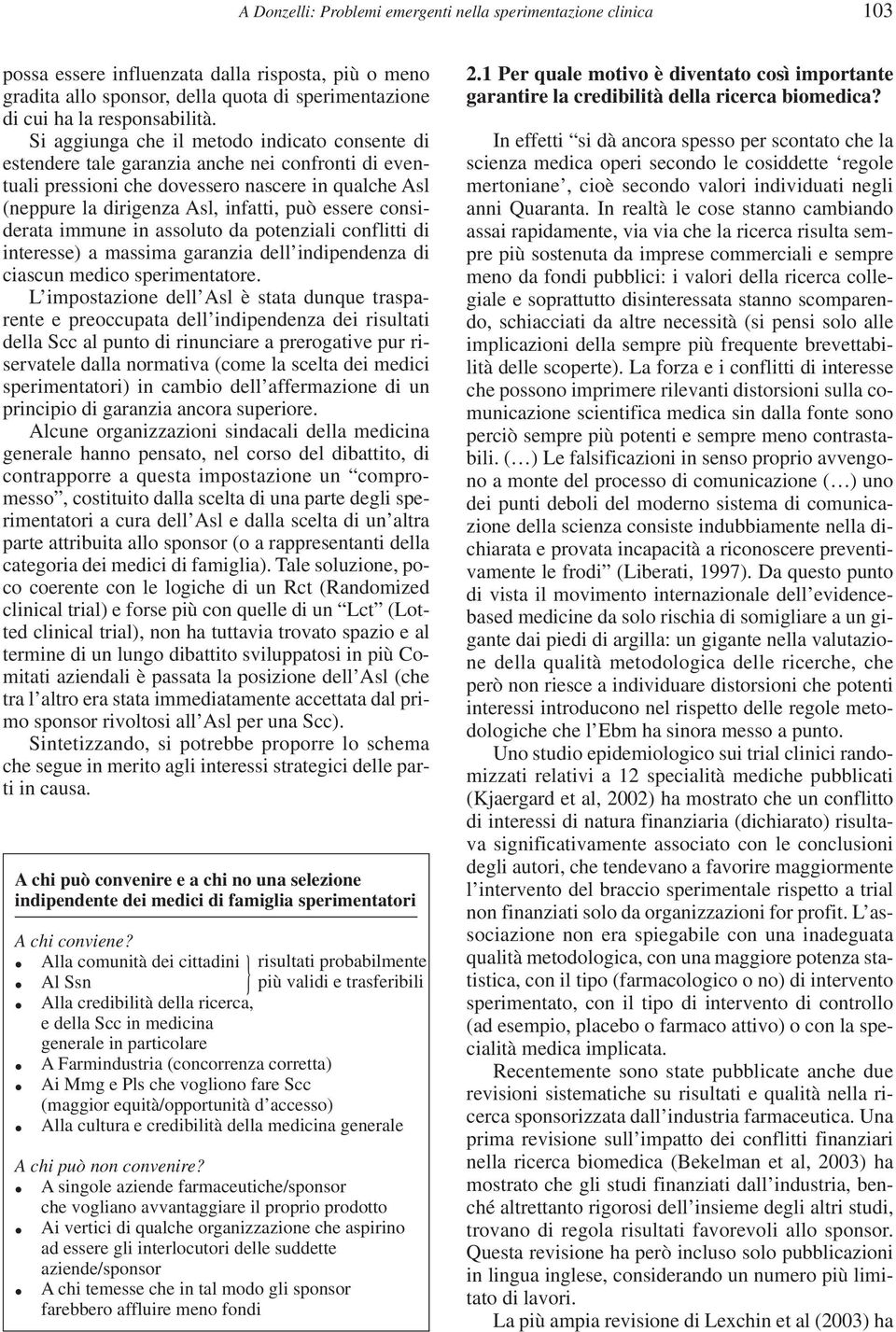 considerata immune in assoluto da potenziali conflitti di interesse) a massima garanzia dell indipendenza di ciascun medico sperimentatore.