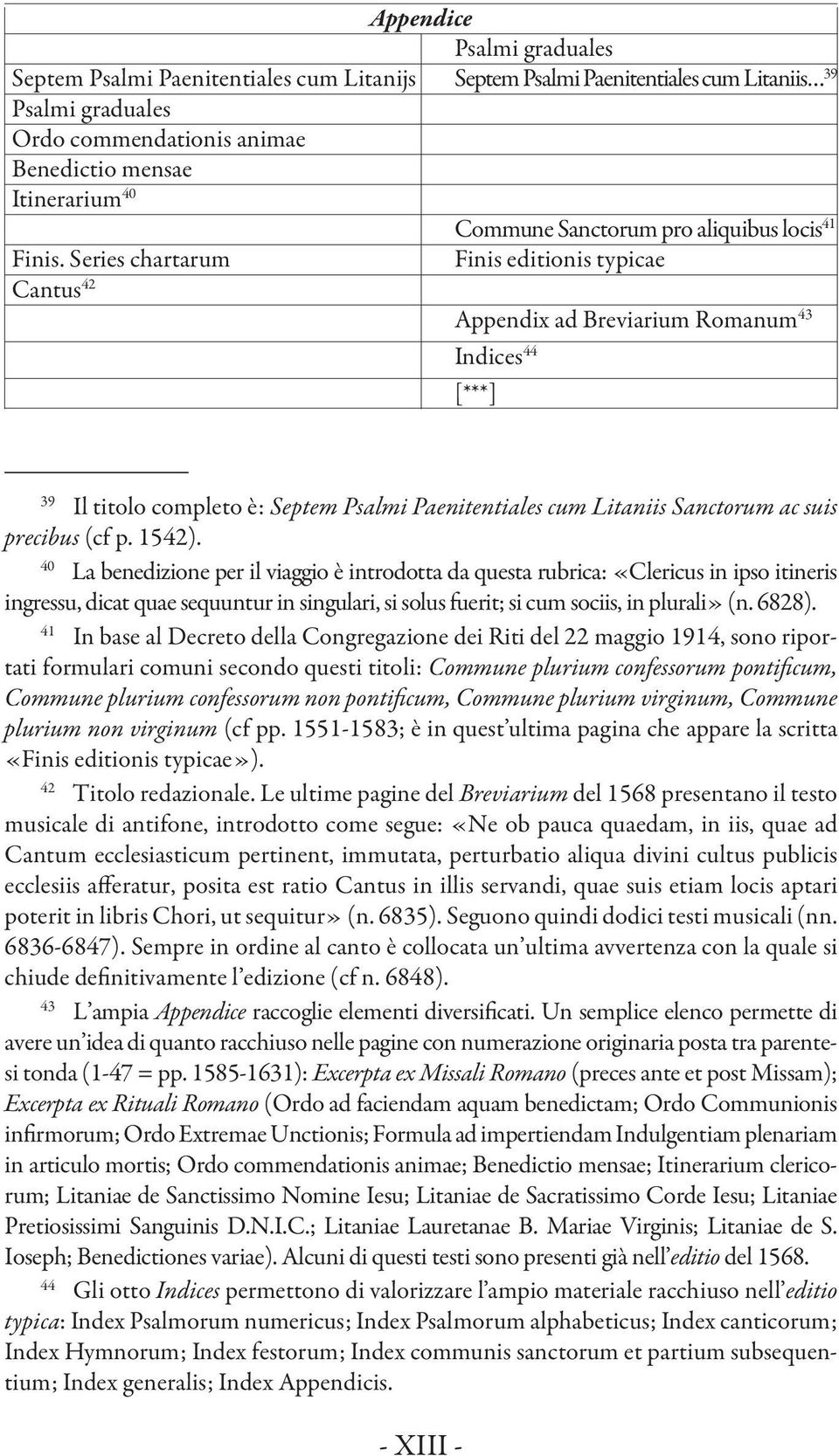 Series chartarum Finis editionis typicae Cantus 42 Appendix ad Breviarium Romanum 43 Indices 44 [***] 39 Il titolo completo è: Septem Psalmi Paenitentiales cum Litaniis Sanctorum ac suis precibus (cf