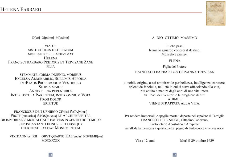 PATA[vinus] PROTH[onotarius] APOS[tolicus] ET ARCHIPRESBITER OB IMMORTALES MORTALITATIS EXUVIAS IN GENTILITIO TUMOLO REPOSITAS TANTI HONORIS ET OBSEQUY ETERNITATI EXCITAT MONUMENTUM A DIO OTTIMO