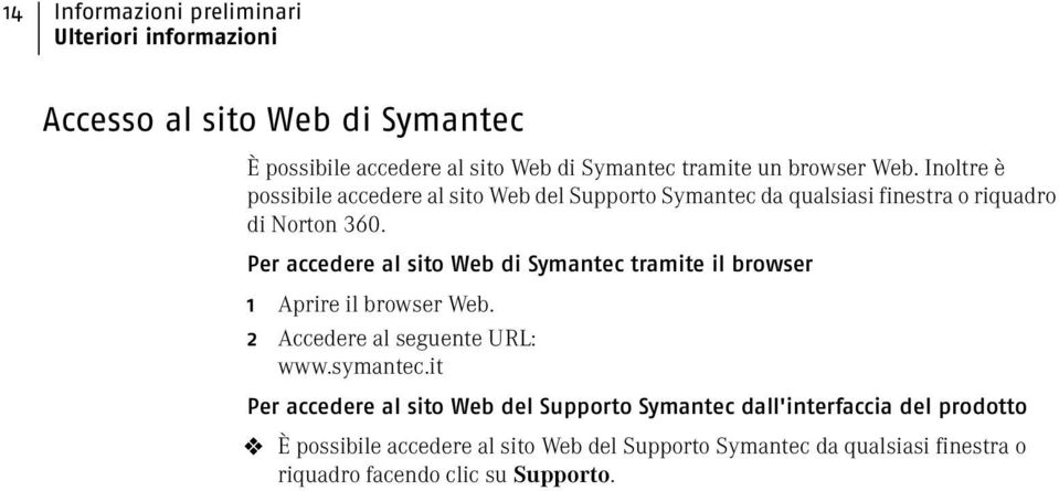 Per accedere al sito Web di Symantec tramite il browser 1 Aprire il browser Web. 2 Accedere al seguente URL: www.symantec.