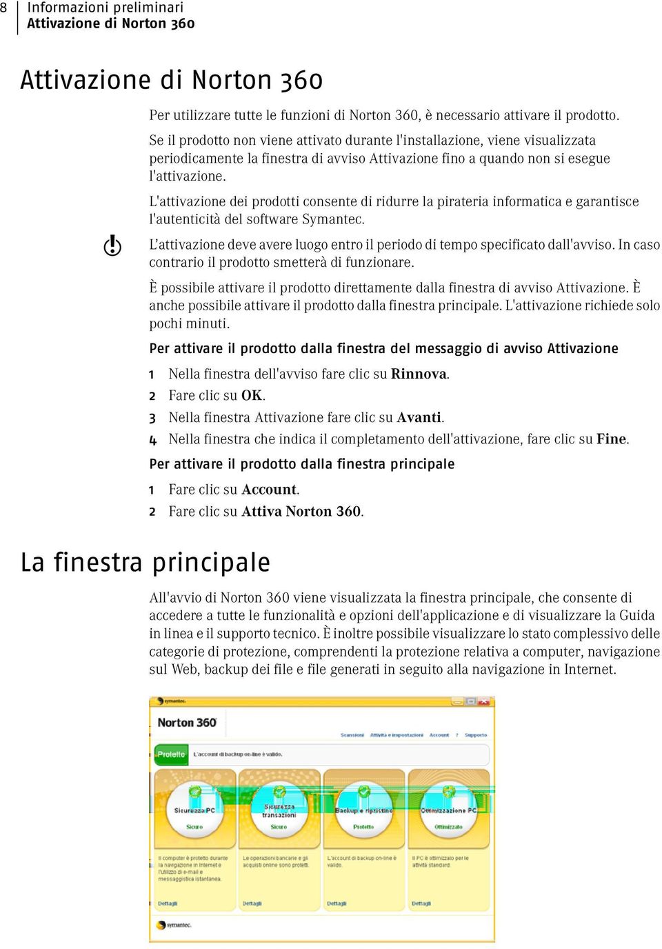 w L'attivazione dei prodotti consente di ridurre la pirateria informatica e garantisce l'autenticità del software Symantec.