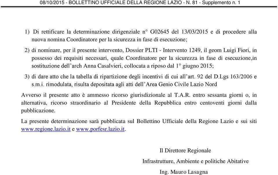 Casalvieri, collocata a riposo dal 1 giugno 2015; 3) di dare atto che la tabella di ripartizione degli incentivi di cui all art. 92 del D.Lgs 163/2006 e s.m.i. rimodulata, risulta depositata agli atti dell Area Genio Civile Lazio Nord Avverso il presente atto è ammesso ricorso giurisdizionale al T.