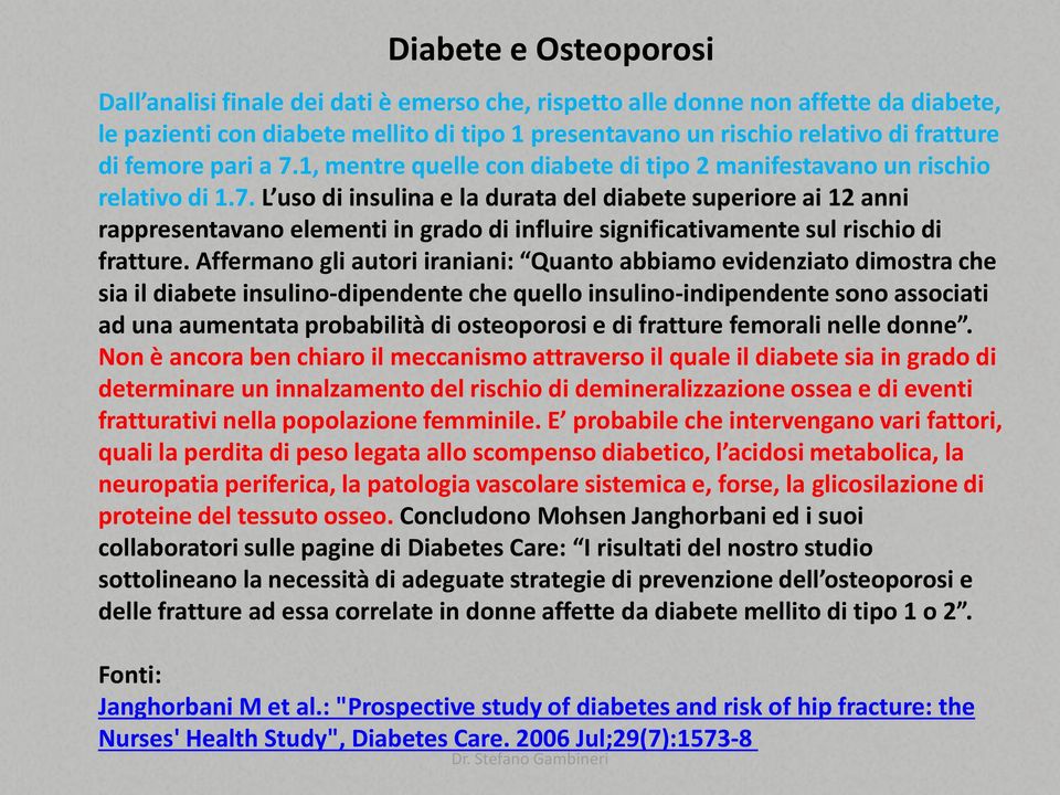 Affermano gli autori iraniani: Quanto abbiamo evidenziato dimostra che sia il diabete insulino-dipendente che quello insulino-indipendente sono associati ad una aumentata probabilità di osteoporosi e