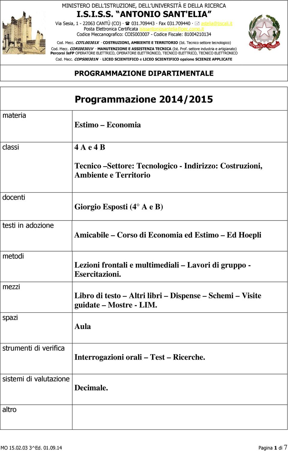 Lezioni frontali e multimediali Lavori di gruppo - Esercitazioni.