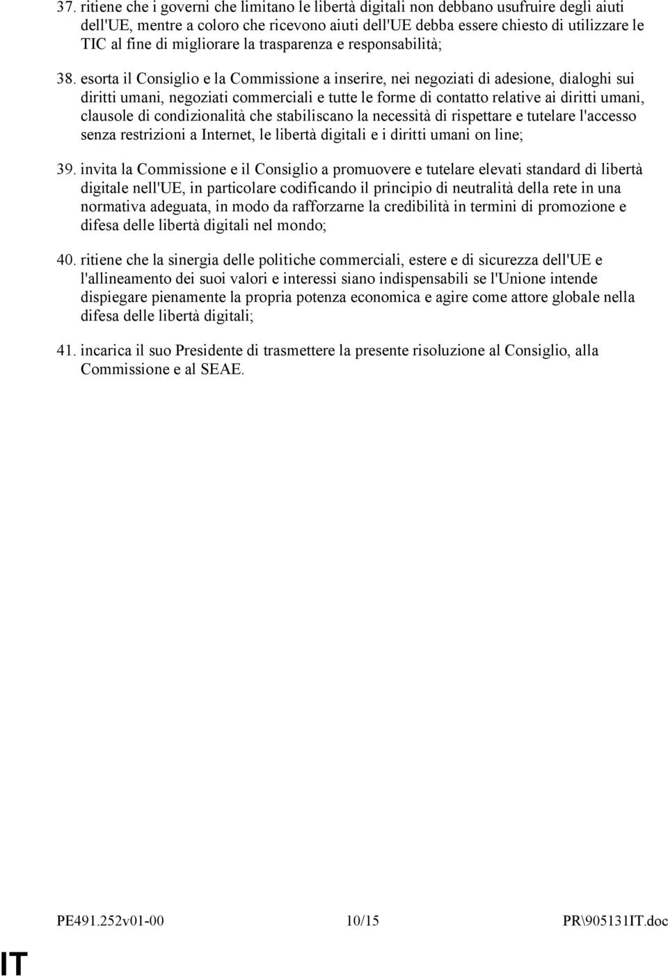 esorta il Consiglio e la Commissione a inserire, nei negoziati di adesione, dialoghi sui diritti umani, negoziati commerciali e tutte le forme di contatto relative ai diritti umani, clausole di