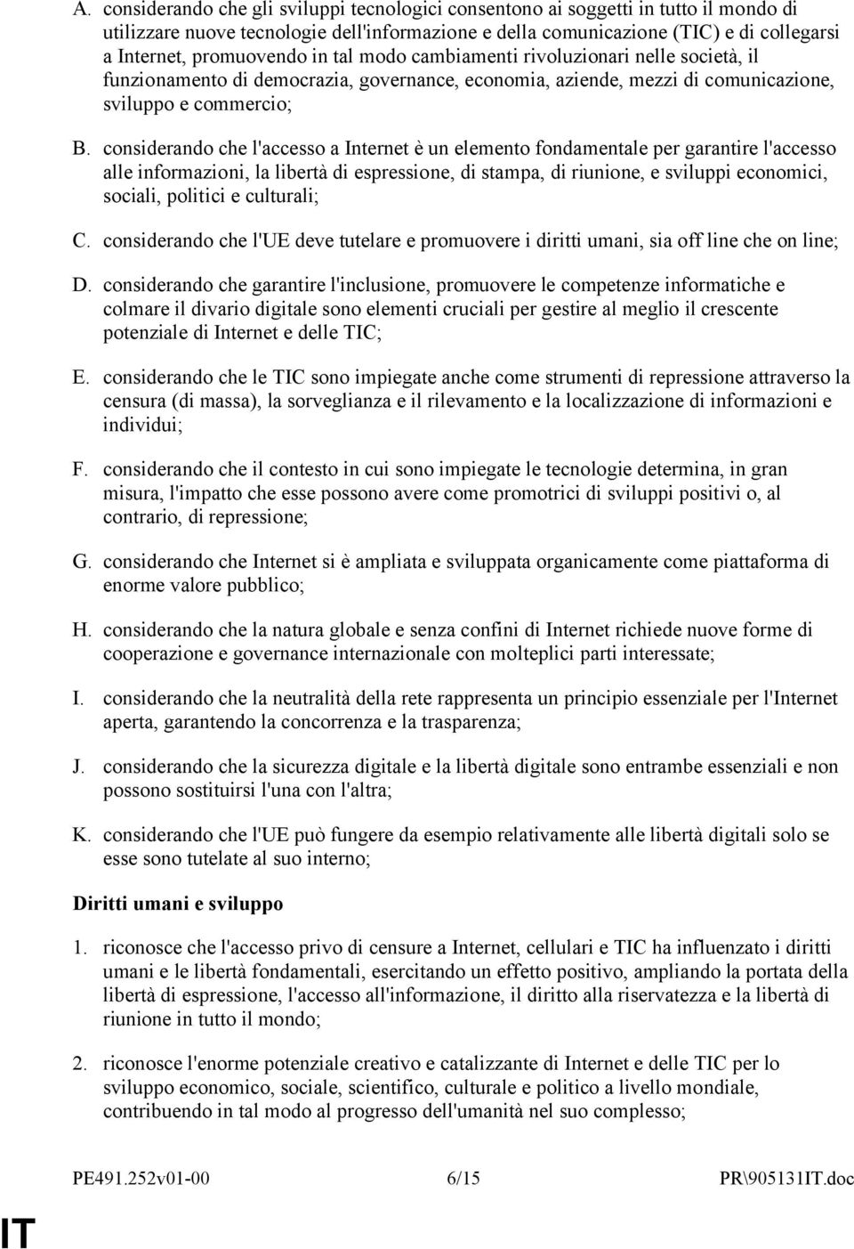 considerando che l'accesso a Internet è un elemento fondamentale per garantire l'accesso alle informazioni, la libertà di espressione, di stampa, di riunione, e sviluppi economici, sociali, politici