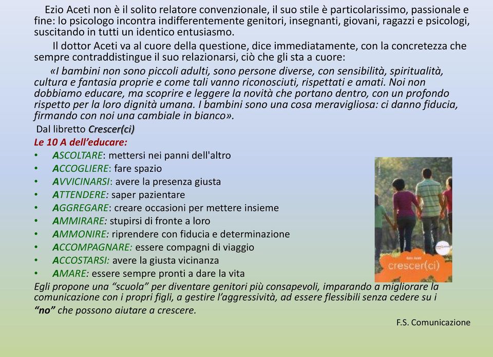 Il dottor Aceti va al cuore della questione, dice immediatamente, con la concretezza che sempre contraddistingue il suo relazionarsi, ciò che gli sta a cuore: «I bambini non sono piccoli adulti, sono